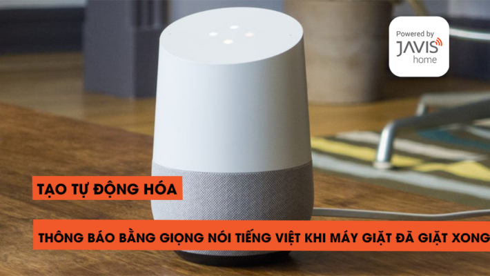 Tạo tự động hóa:  Tự động thông báo bằng giọng nói tiếng Việt khi máy giặt đã giặt xong