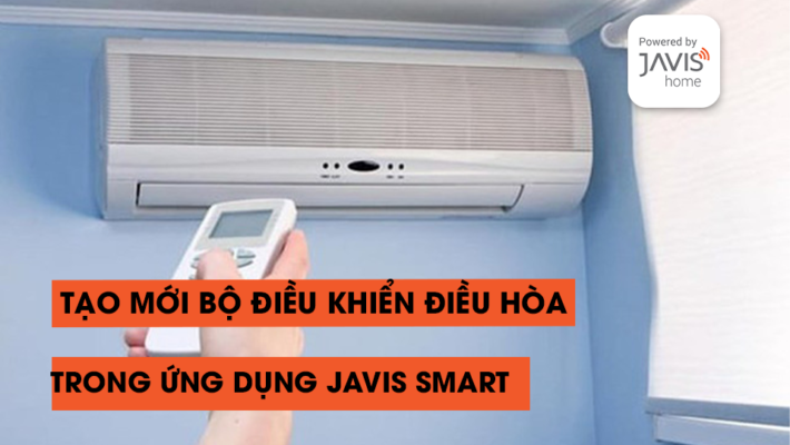 Hướng dẫn tạo mới bộ điều khiển điều hòa trong ứng dụng JAVIS SMART
