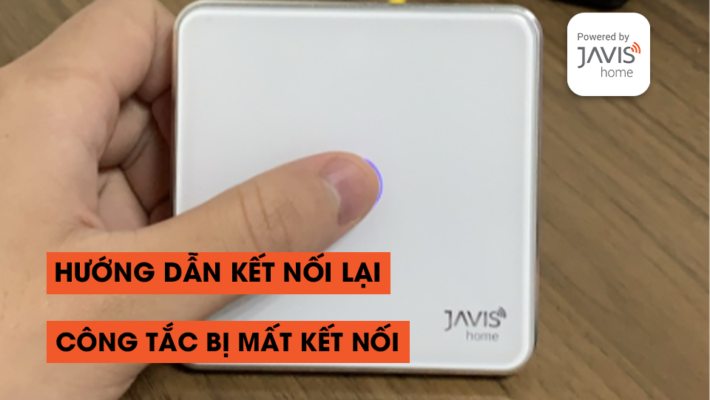 Hướng dẫn kết nối lại công tắc, cảm biến Zigbee bị mất kết nối với hệ thống.